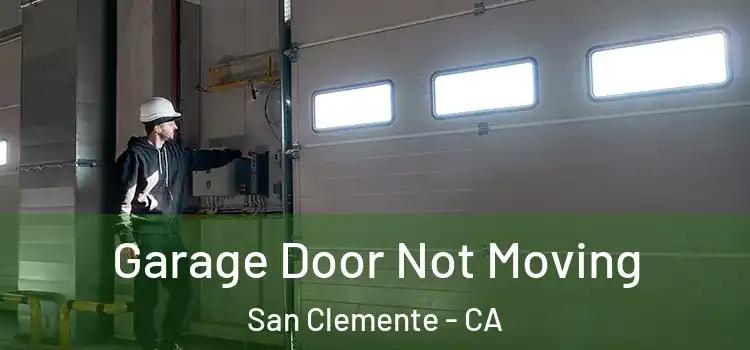  Garage Door Not Moving San Clemente - CA