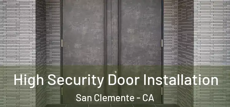 High Security Door Installation San Clemente - CA